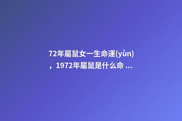 72年屬鼠女一生命運(yùn)，1972年屬鼠是什么命 1972年出生人的命運(yùn) 72年屬鼠女人一生的命運(yùn)，72年屬鼠的人一生的運(yùn)勢如何-第1張-觀點(diǎn)-玄機(jī)派